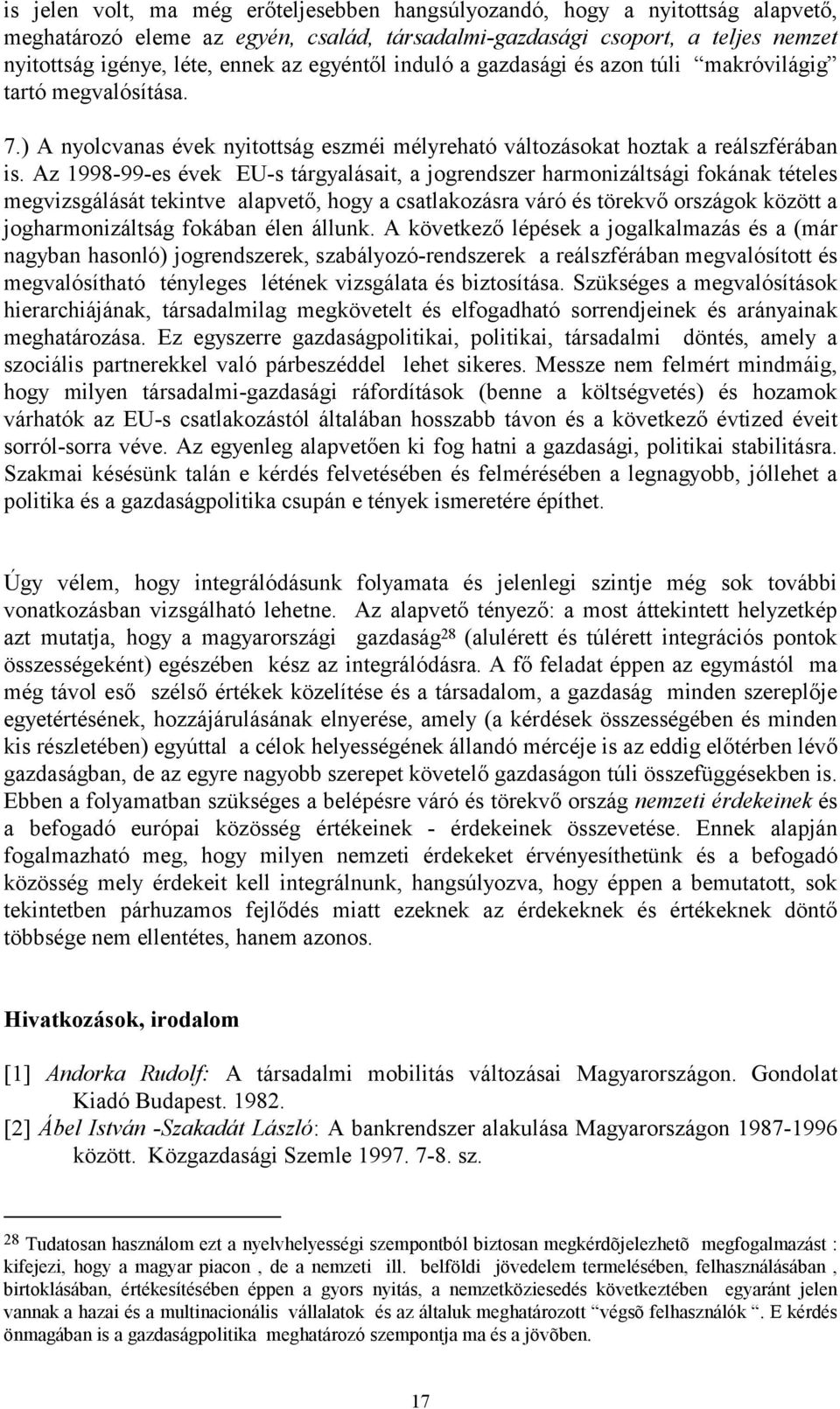 Az 1998-99-es évek EU-s tárgyalásait, a jogrendszer harmonizáltsági fokának tételes megvizsgálását tekintve alapvető, hogy a csatlakozásra váró és törekvő országok között a jogharmonizáltság fokában