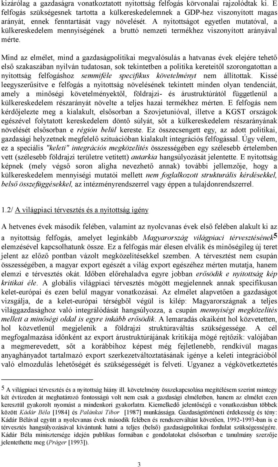 A nyitottságot egyetlen mutatóval, a külkereskedelem mennyiségének a bruttó nemzeti termékhez viszonyított arányával mérte.