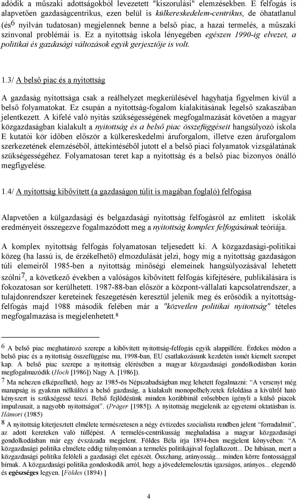 problémái is. Ez a nyitottság iskola lényegében egészen 1990-ig elvezet, a politikai és gazdasági változások egyik gerjesztője is volt. 1.3/ A belső piac és a nyitottság A gazdaság nyitottsága csak a reálhelyzet megkerülésével hagyhatja figyelmen kívül a belső folyamatokat.