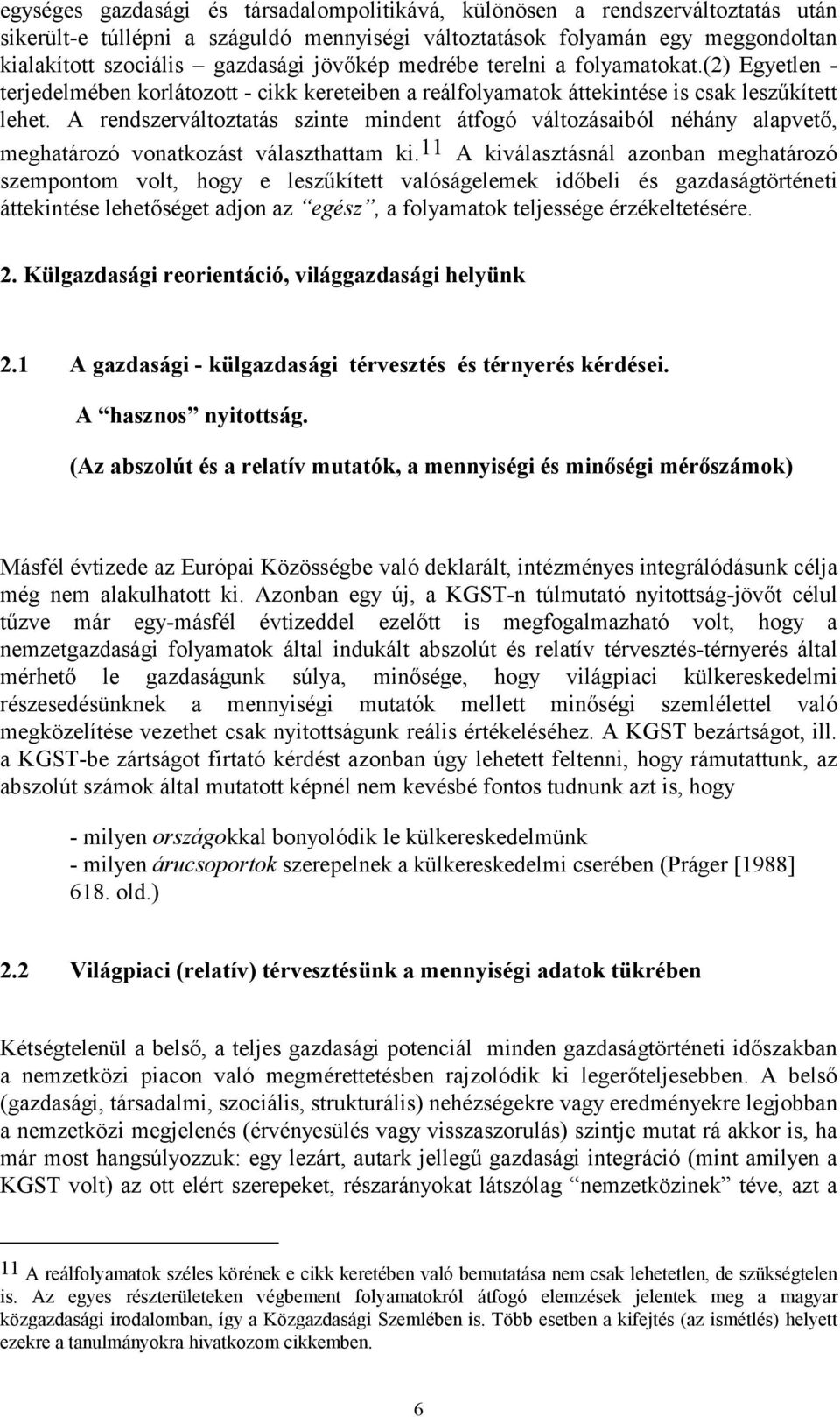 A rendszerváltoztatás szinte mindent átfogó változásaiból néhány alapvető, meghatározó vonatkozást választhattam ki.