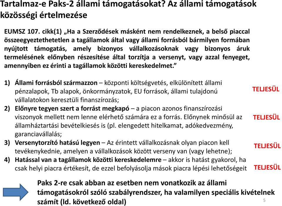 vállalkozásoknak vagy bizonyos áruk termelésének előnyben részesítése által torzítja a versenyt, vagy azzal fenyeget, amennyiben ez érinti a tagállamok közötti kereskedelmet.