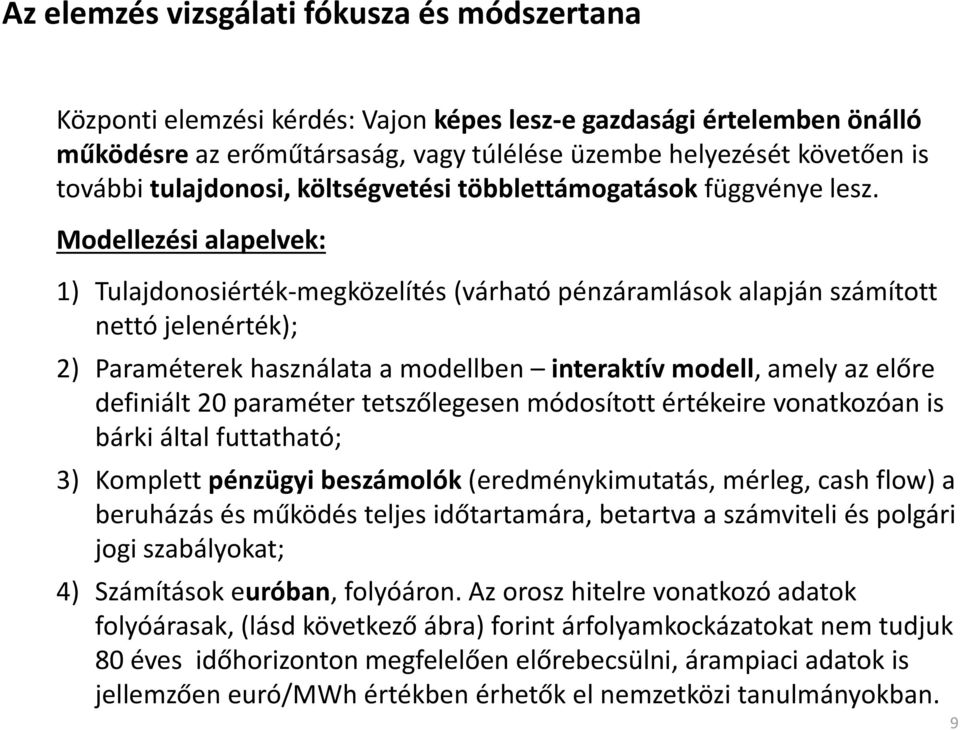 Modellezési alapelvek: 1) Tulajdonosiérték-megközelítés (várható pénzáramlások alapján számított nettó jelenérték); 2) Paraméterek használata a modellben interaktív modell, amely az előre definiált