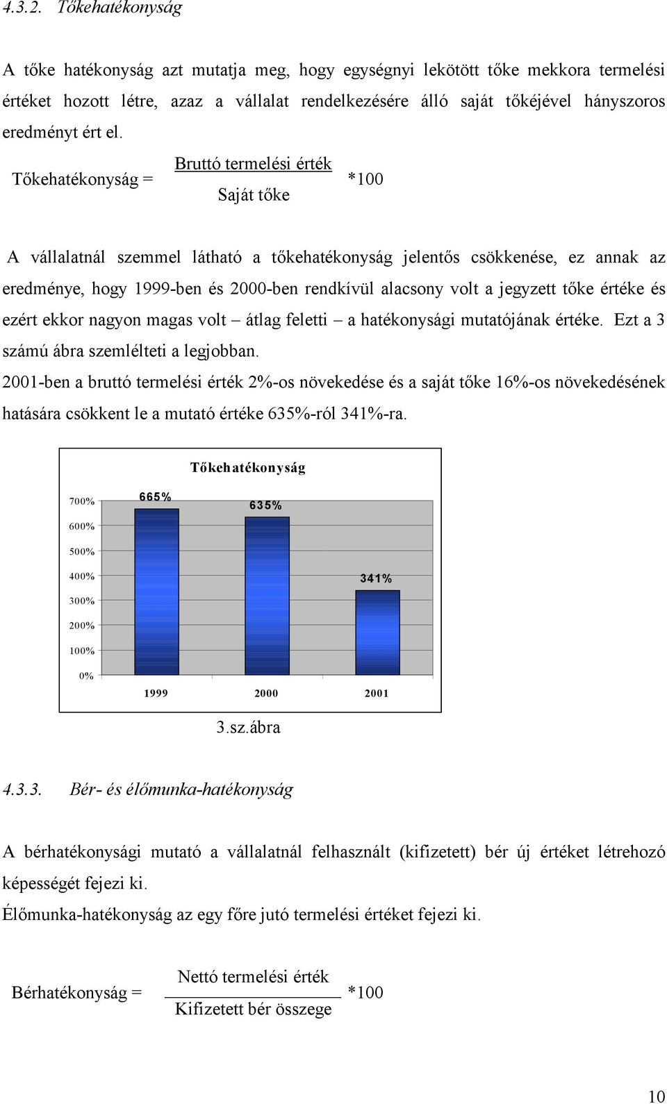 Bruttó termelési érték T)kehatékonyság = *100 Saját t)ke A vállalatnál szemmel látható a t)kehatékonyság jelent)s csökkenése, ez annak az eredménye, hogy 1999-ben és 2000-ben rendkívül alacsony volt