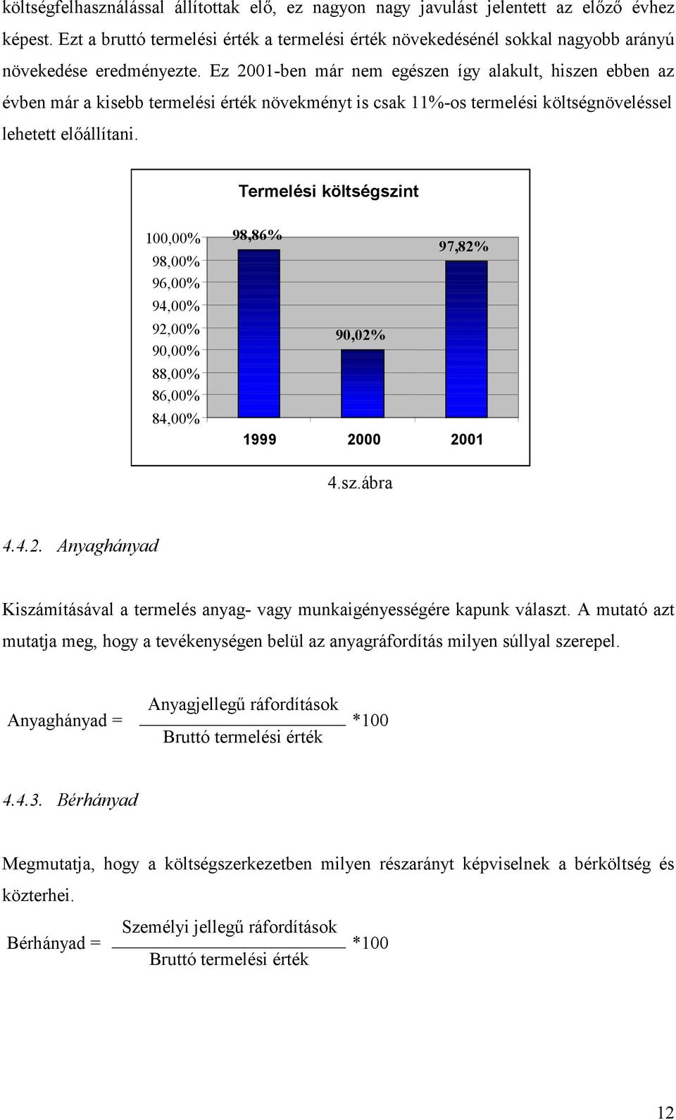 Ez 2001-ben már nem egészen így alakult, hiszen ebben az évben már a kisebb termelési érték növekményt is csak 11%-os termelési költségnöveléssel lehetett el)állítani.