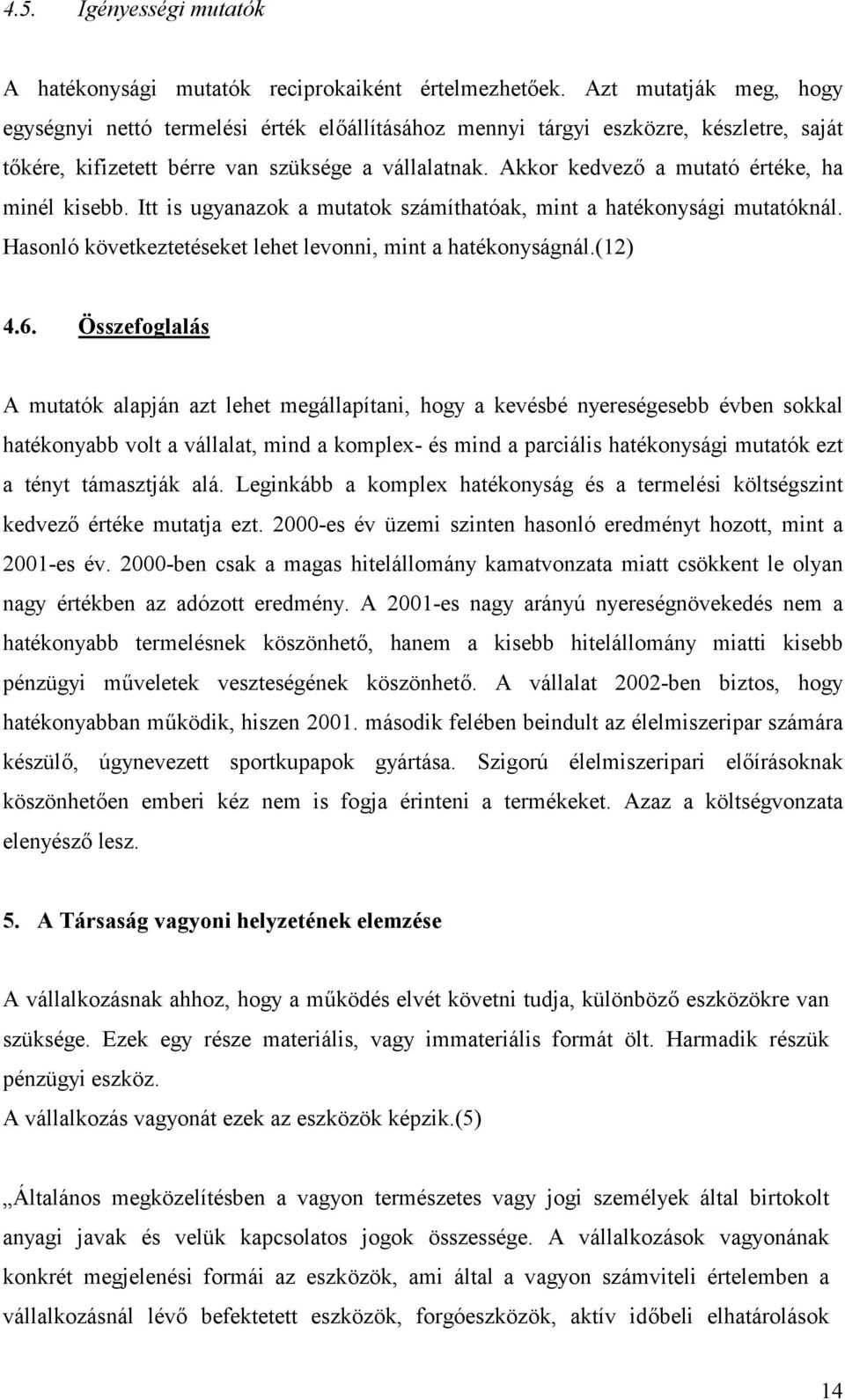 Akkor kedvez) a mutató értéke, ha minél kisebb. Itt is ugyanazok a mutatok számíthatóak, mint a hatékonysági mutatóknál. Hasonló következtetéseket lehet levonni, mint a hatékonyságnál.(12) 4.6.