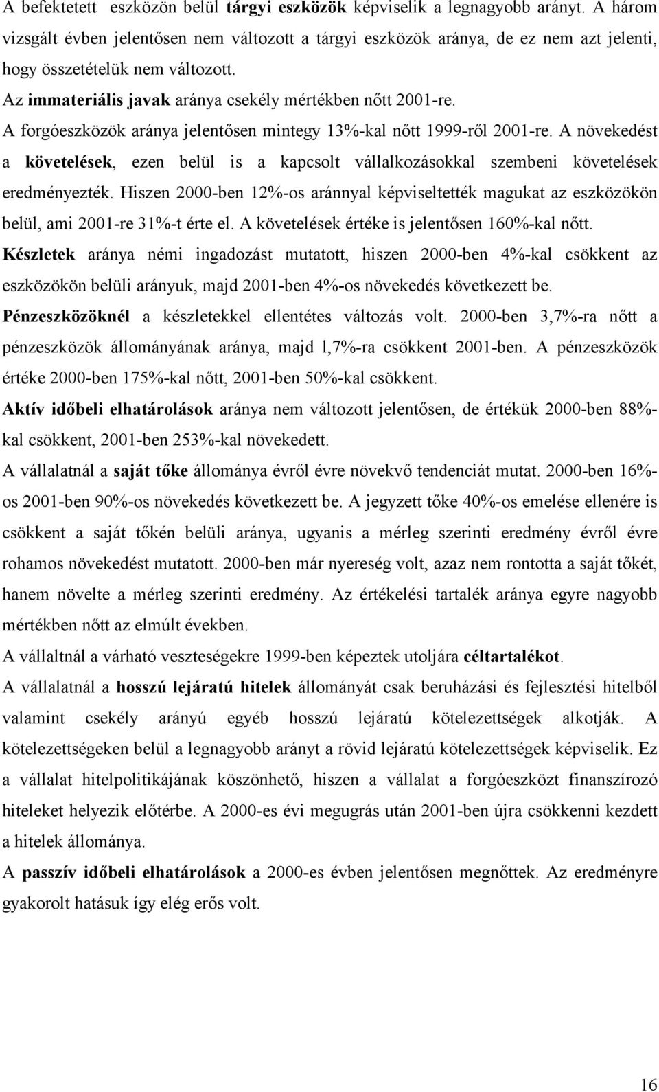 A forgóeszközök aránya jelent)sen mintegy 13%-kal n)tt 1999-r)l 2001-re. A növekedést a követelések, ezen belül is a kapcsolt vállalkozásokkal szembeni követelések eredményezték.