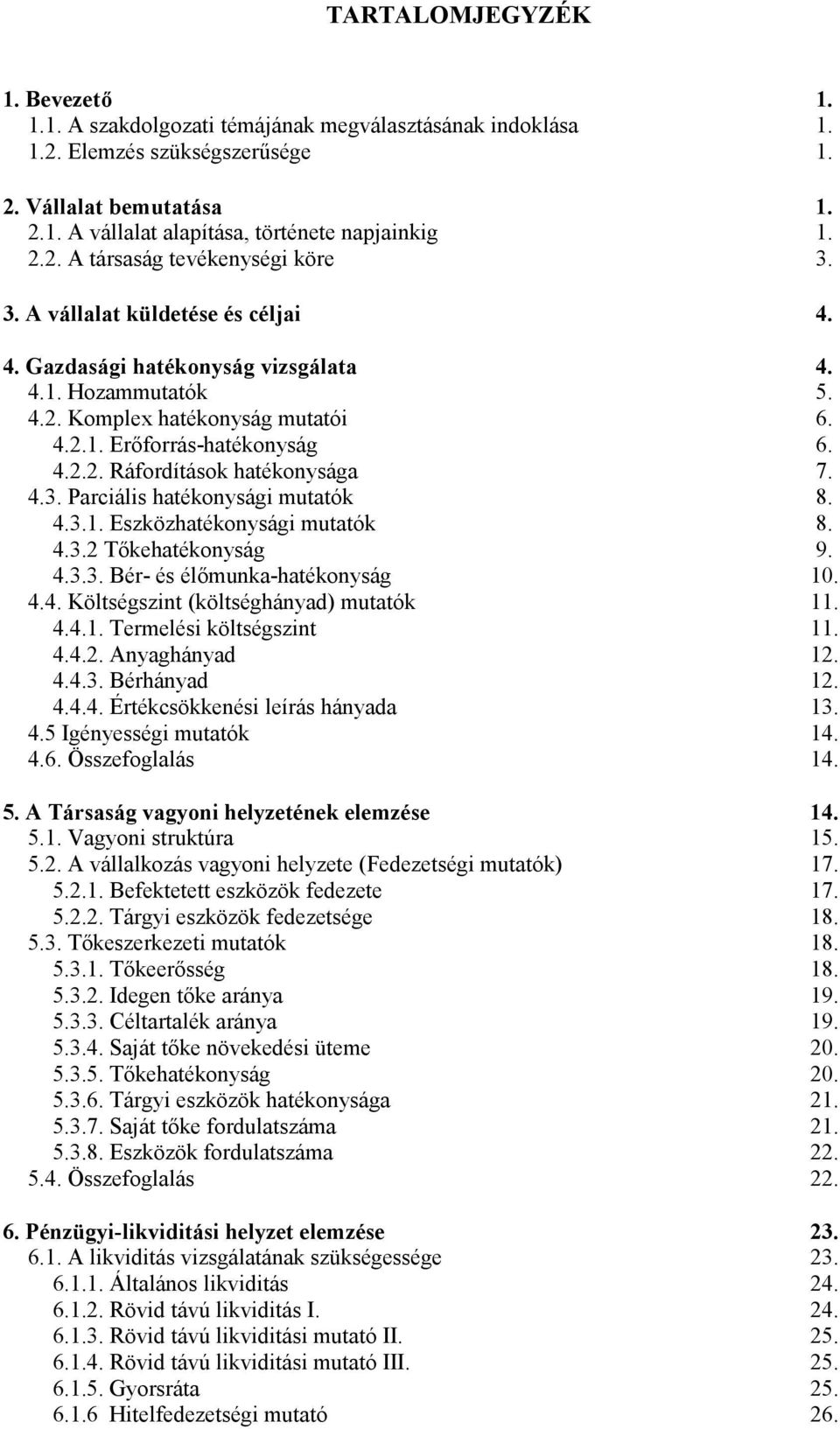 4.2.2. Ráfordítások hatékonysága 7. 4.3. Parciális hatékonysági mutatók 8. 4.3.1. Eszközhatékonysági mutatók 8. 4.3.2 T*kehatékonyság 9. 4.3.3. Bér- és él*munka-hatékonyság 10. 4.4. Költségszint (költséghányad) mutatók 11.