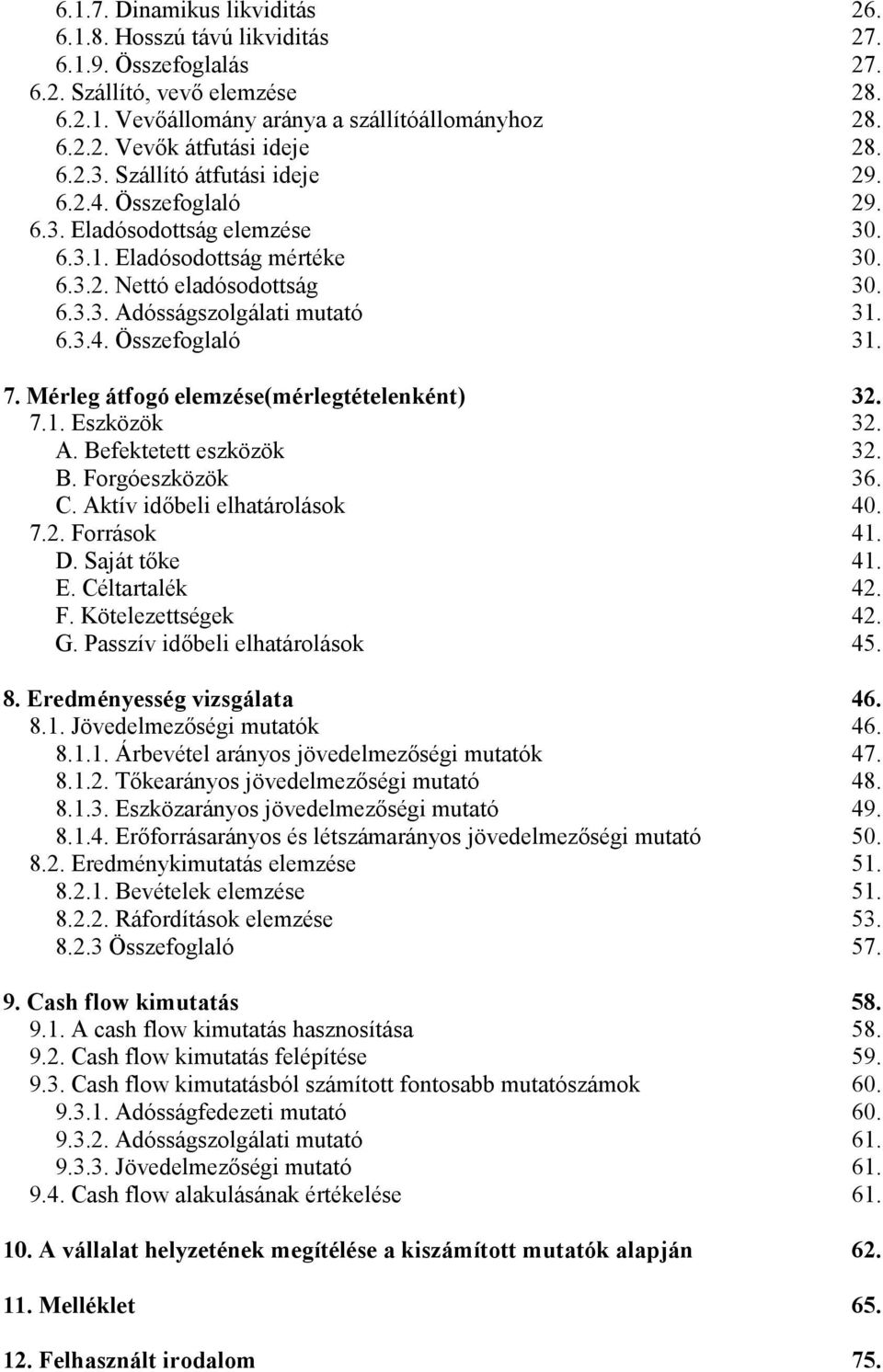 7. Mérleg átfogó elemzése(mérlegtételenként) 32. 7.1. Eszközök 32. A. Befektetett eszközök 32. B. Forgóeszközök 36. C. Aktív id*beli elhatárolások 40. 7.2. Források 41. D. Saját t*ke 41. E. Céltartalék 42.