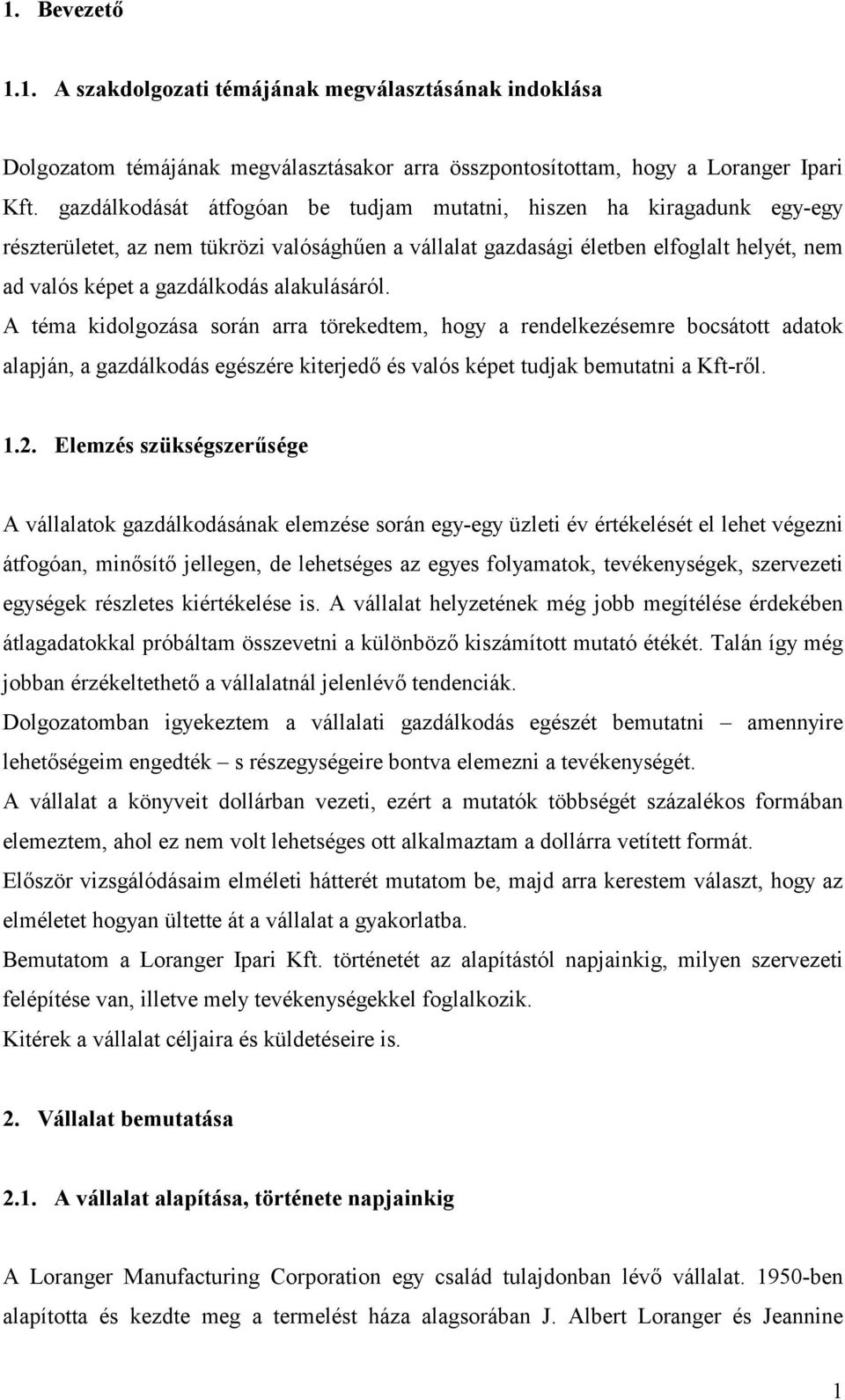 alakulásáról. A téma kidolgozása során arra törekedtem, hogy a rendelkezésemre bocsátott adatok alapján, a gazdálkodás egészére kiterjed) és valós képet tudjak bemutatni a Kft-r)l. 1.2.