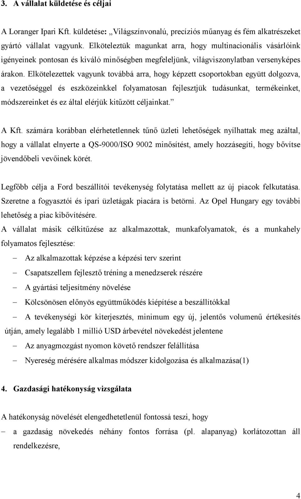 Elkötelezettek vagyunk továbbá arra, hogy képzett csoportokban együtt dolgozva, a vezet)séggel és eszközeinkkel folyamatosan fejlesztjük tudásunkat, termékeinket, módszereinket és ez által elérjük