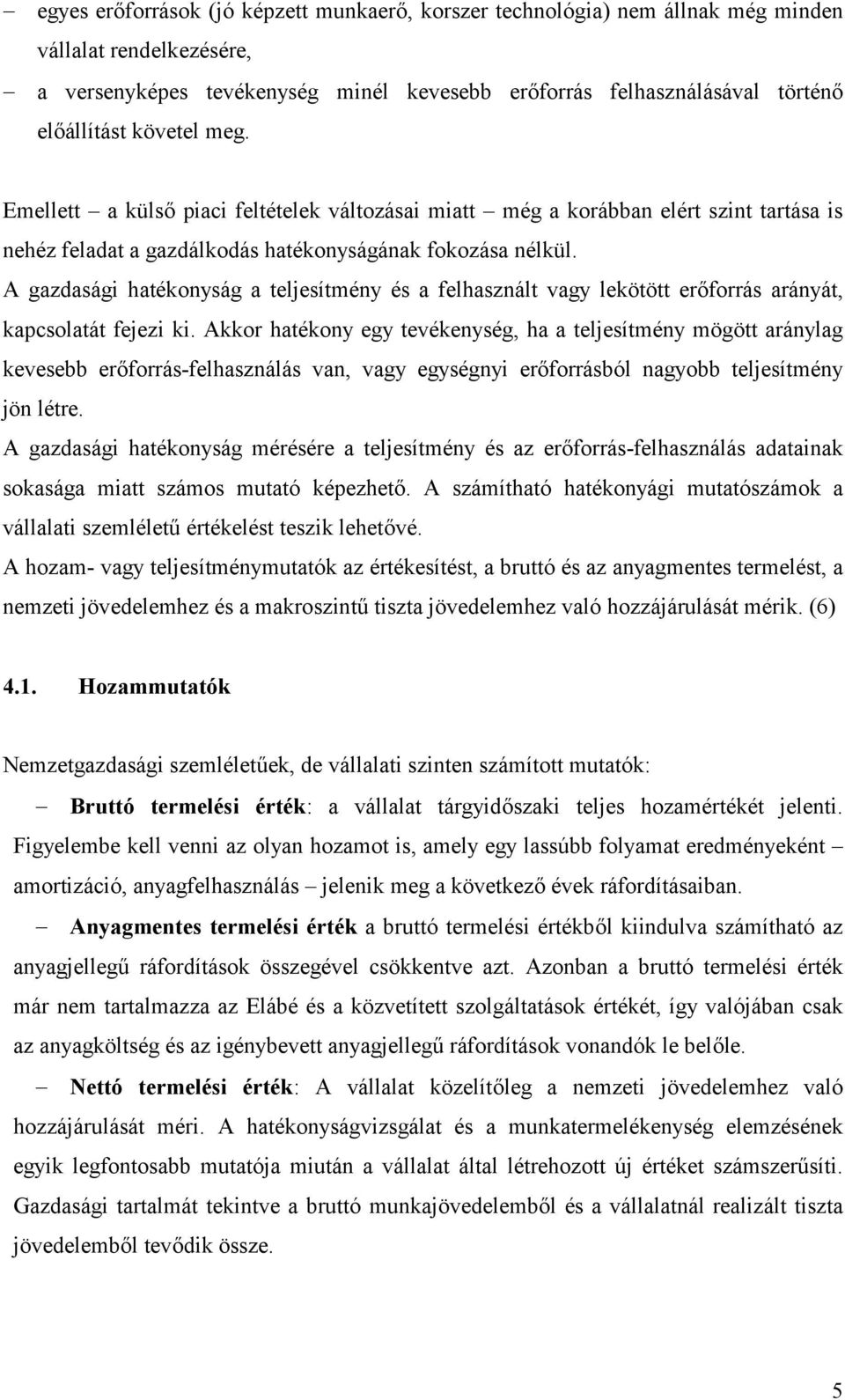 A gazdasági hatékonyság a teljesítmény és a felhasznált vagy lekötött er)forrás arányát, kapcsolatát fejezi ki.