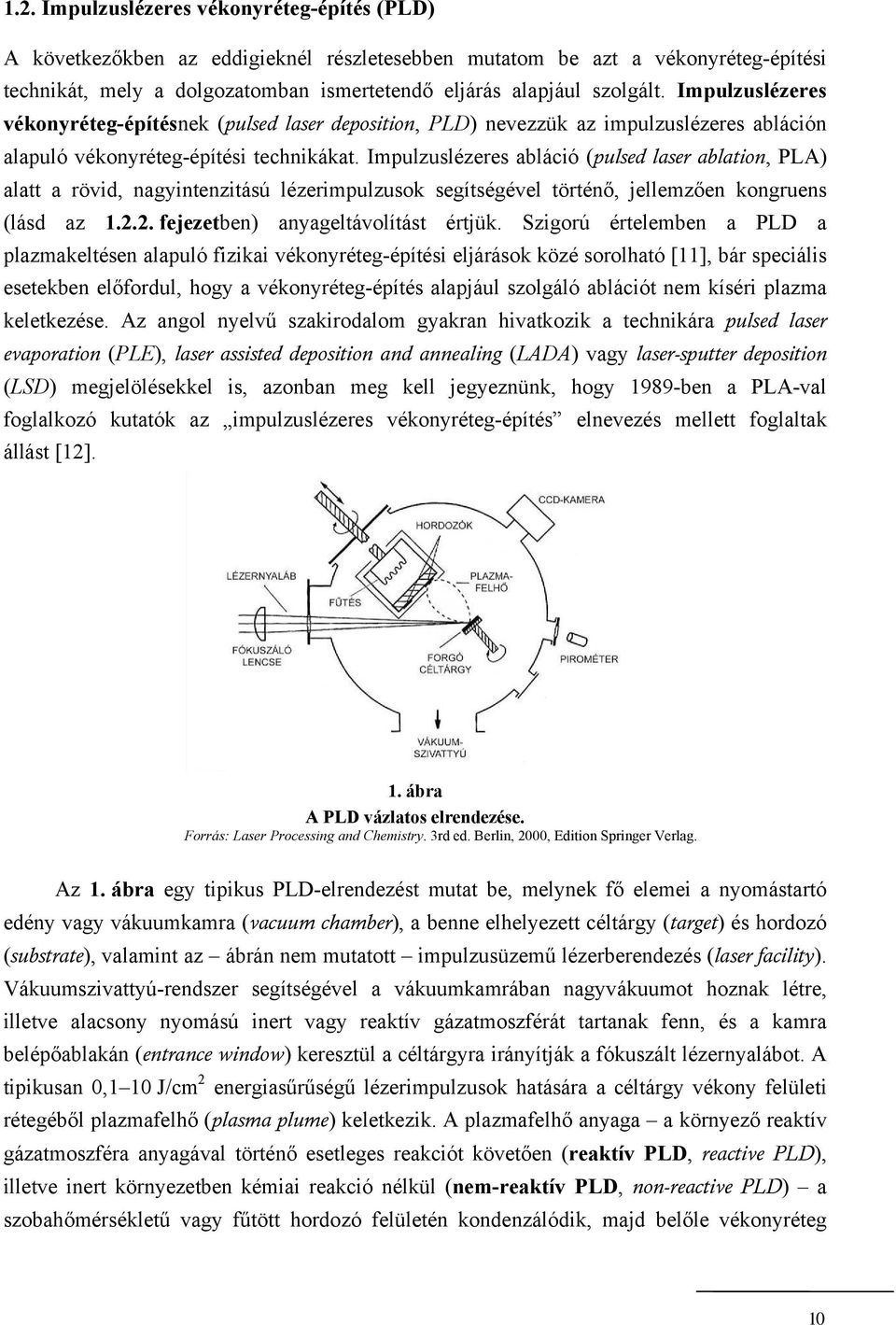 Impulzuslézeres abláció (pulsed laser ablation, PLA) alatt a rövid, nagyintenzitású lézerimpulzusok segítségével történő, jellemzően kongruens (lásd az 1.2.2. fejezetben) anyageltávolítást értjük.