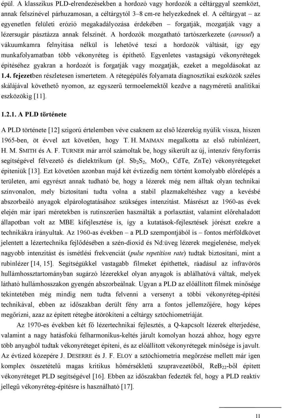 A hordozók mozgatható tartószerkezete (carousel) a vákuumkamra felnyitása nélkül is lehetővé teszi a hordozók váltását, így egy munkafolyamatban több vékonyréteg is építhető.