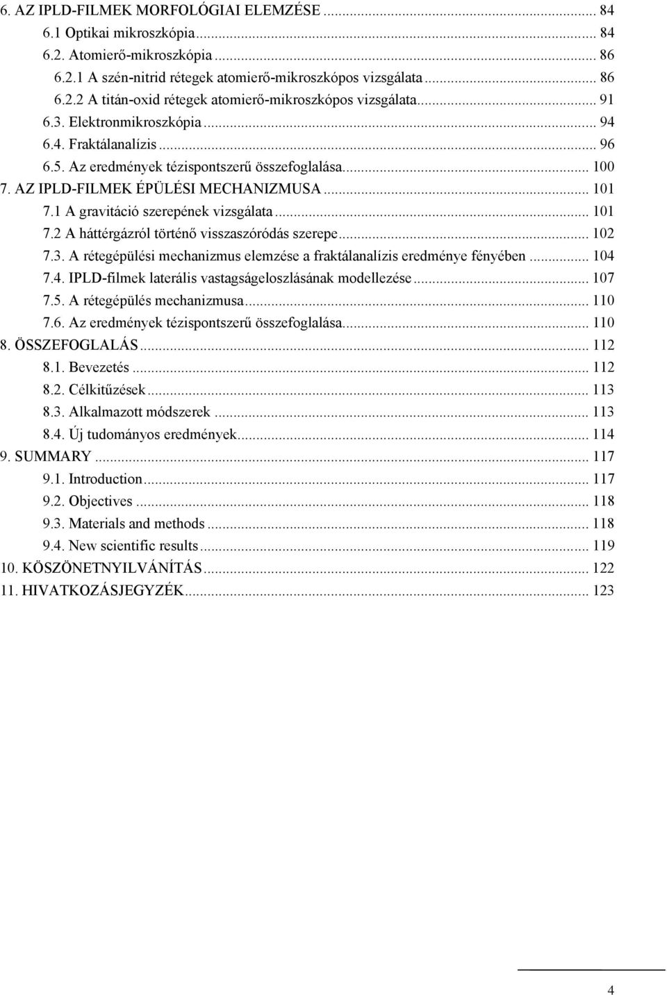 1 A gravitáció szerepének vizsgálata... 101 7.2 A háttérgázról történő visszaszóródás szerepe... 102 7.3. A rétegépülési mechanizmus elemzése a fraktálanalízis eredménye fényében... 104 