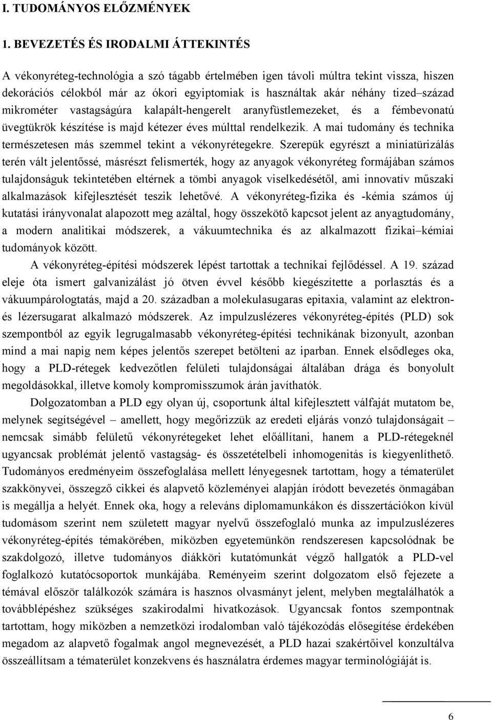 tized század mikrométer vastagságúra kalapált-hengerelt aranyfüstlemezeket, és a fémbevonatú üvegtükrök készítése is majd kétezer éves múlttal rendelkezik.