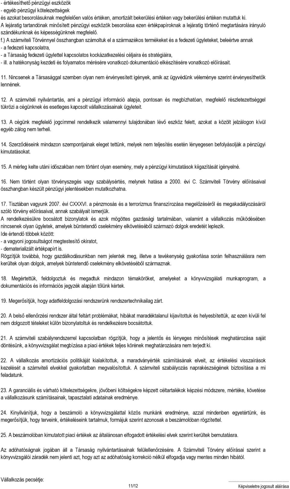 ) A számviteli Törvénnyel összhangban számoltuk el a származékos termékeket és a fedezeti ügyleteket, beleértve annak - a fedezeti kapcsolatra, - a Társaság fedezeti ügylettel kapcsolatos