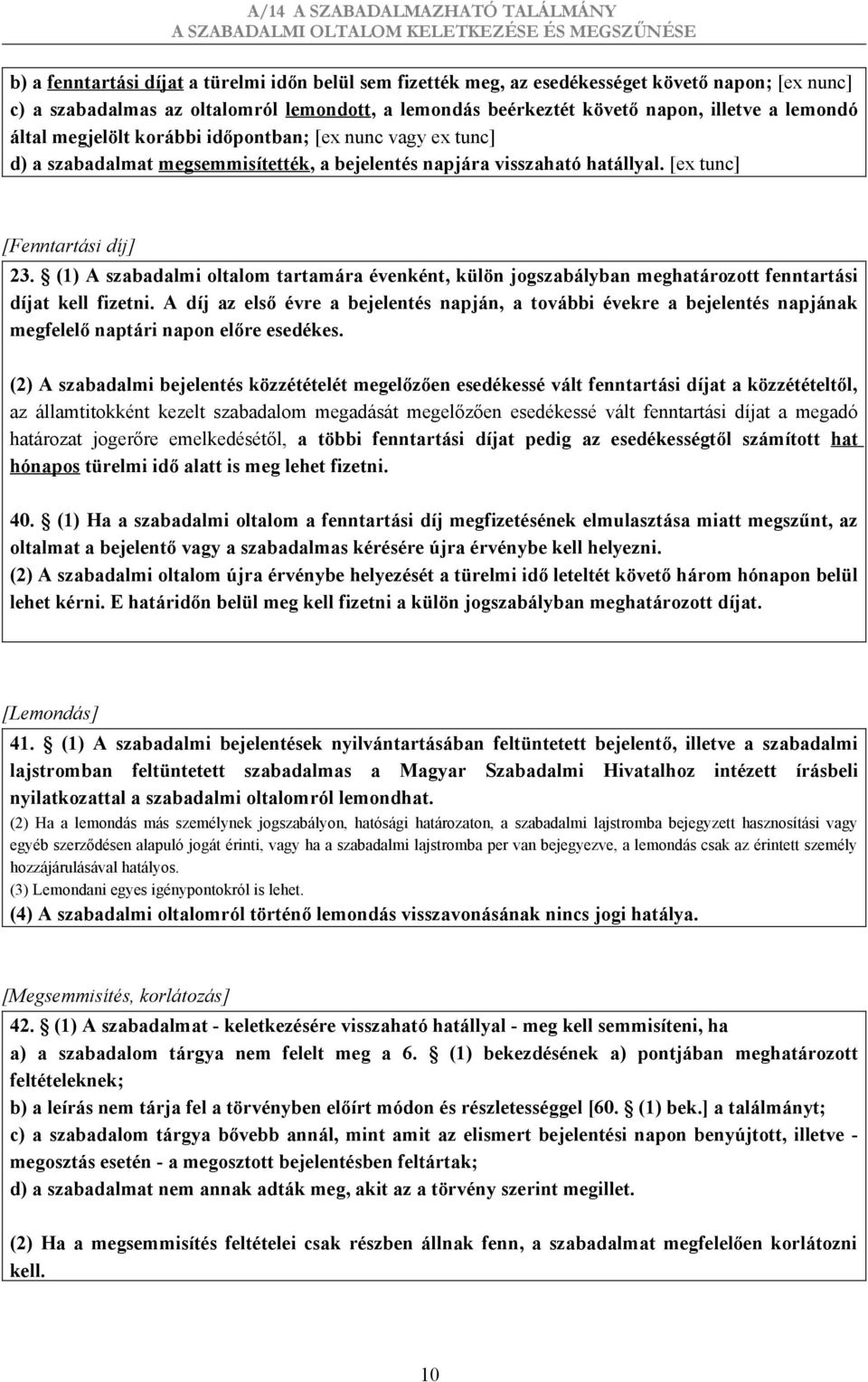 (1) A szabadalmi oltalom tartamára évenként, külön jogszabályban meghatározott fenntartási díjat kell fizetni.