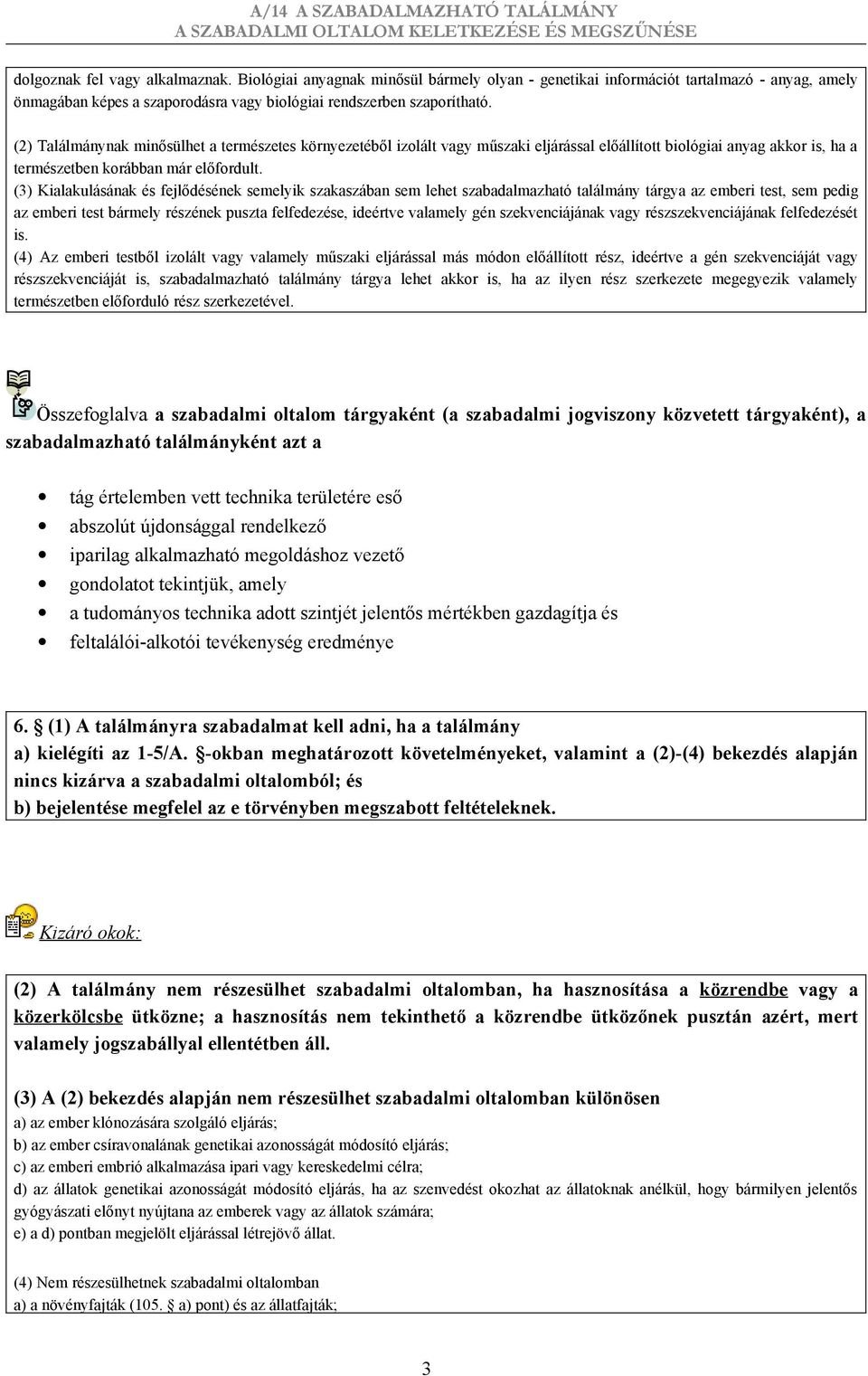 (3) Kialakulásának és fejlődésének semelyik szakaszában sem lehet szabadalmazható találmány tárgya az emberi test, sem pedig az emberi test bármely részének puszta felfedezése, ideértve valamely gén