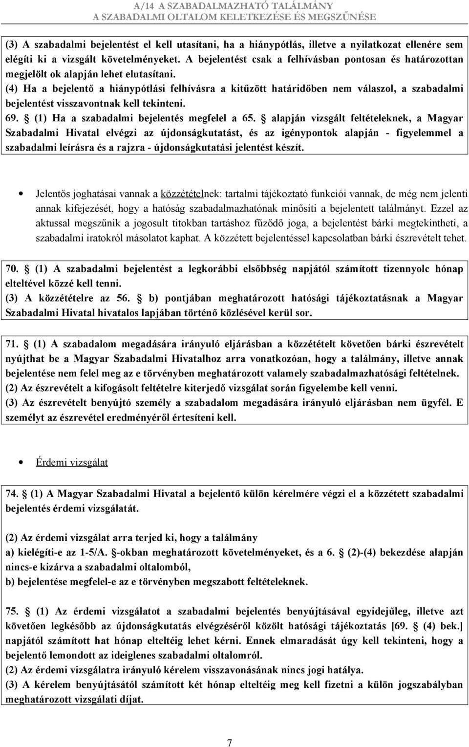 (4) Ha a bejelentő a hiánypótlási felhívásra a kitűzött határidőben nem válaszol, a szabadalmi bejelentést visszavontnak kell tekinteni. 69. (1) Ha a szabadalmi bejelentés megfelel a 65.