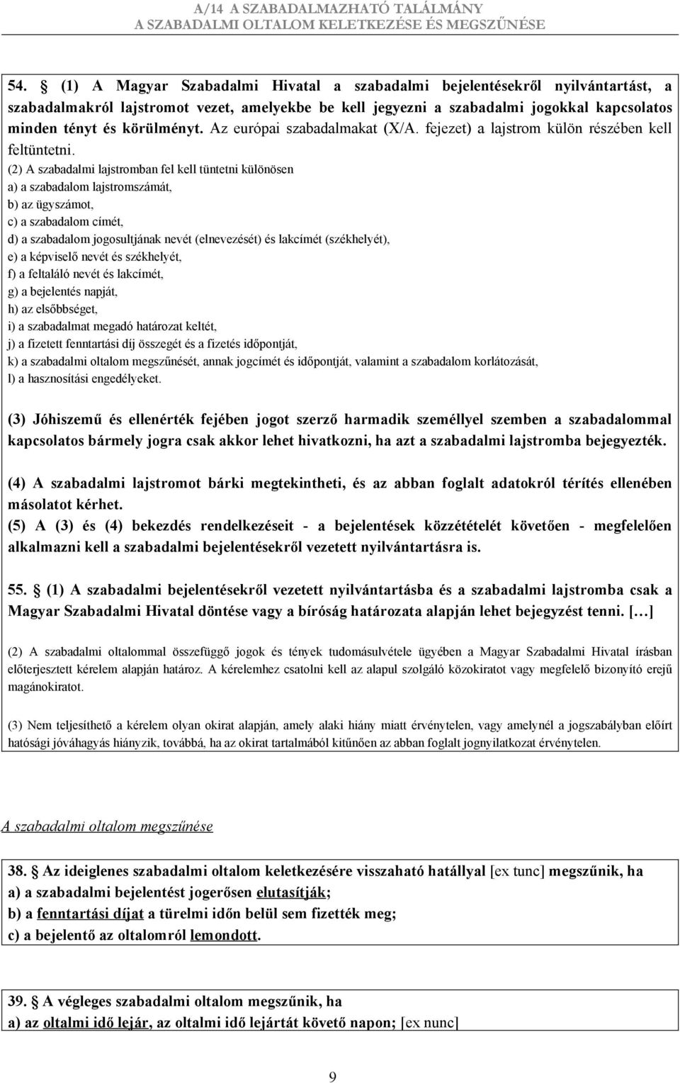 (2) A szabadalmi lajstromban fel kell tüntetni különösen a) a szabadalom lajstromszámát, b) az ügyszámot, c) a szabadalom címét, d) a szabadalom jogosultjának nevét (elnevezését) és lakcímét