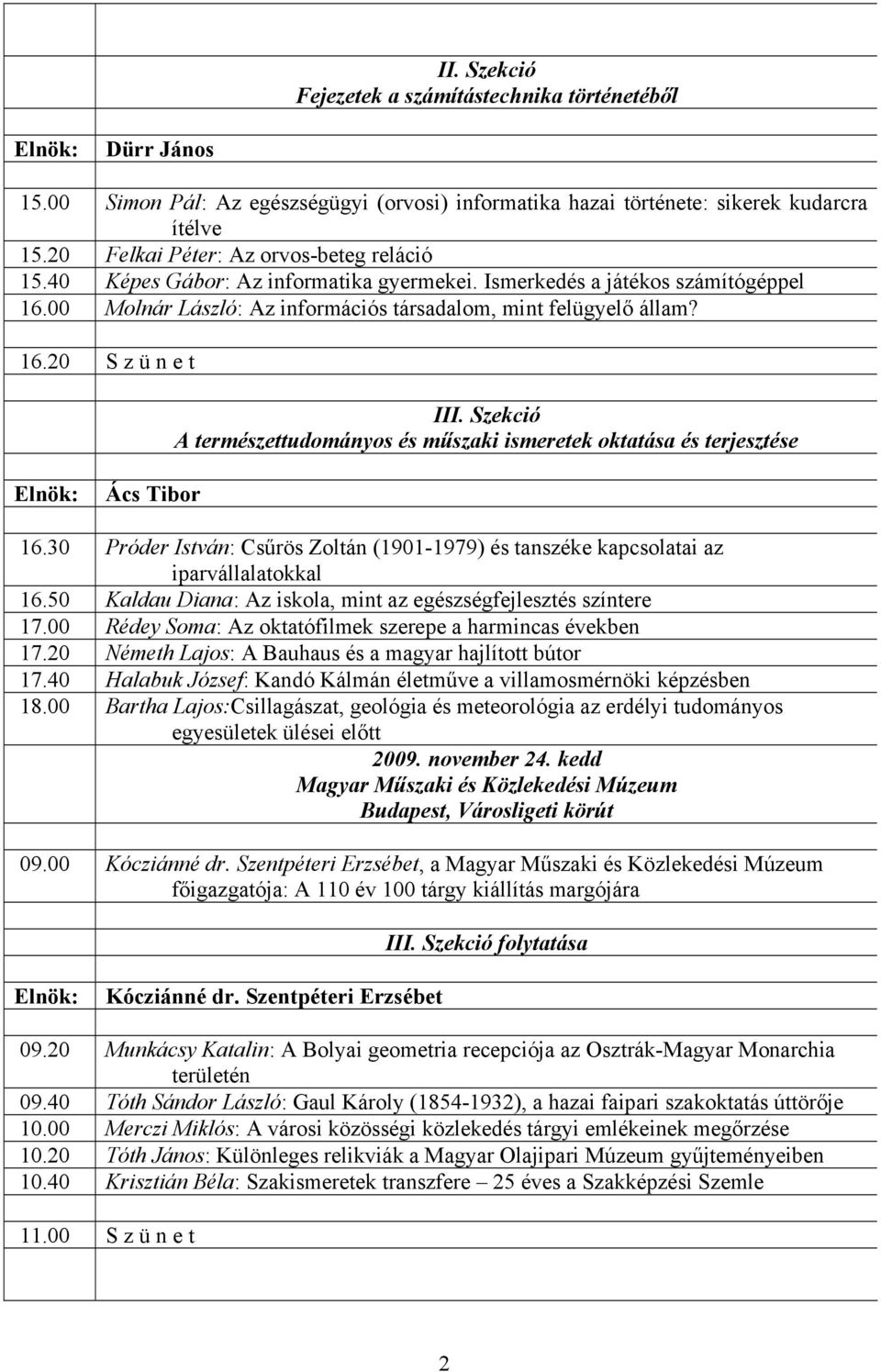 Szekció A természettudományos és műszaki ismeretek oktatása és terjesztése Ács Tibor 16.30 Próder István: Csűrös Zoltán (1901-1979) és tanszéke kapcsolatai az iparvállalatokkal 16.