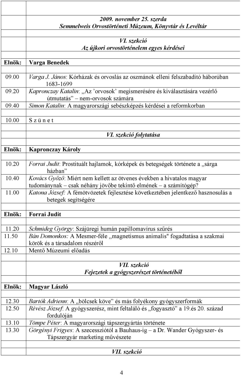 40 Simon Katalin: A magyarországi sebészképzés kérdései a reformkorban 10.00 S z ü n e t VI. szekció folytatása Kapronczay Károly 10.