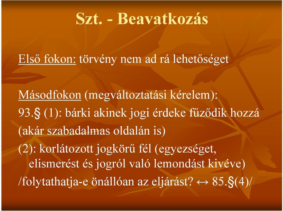 (1): bárki akinek jogi érdeke fűződik hozzá (akár szabadalmas oldalán is)