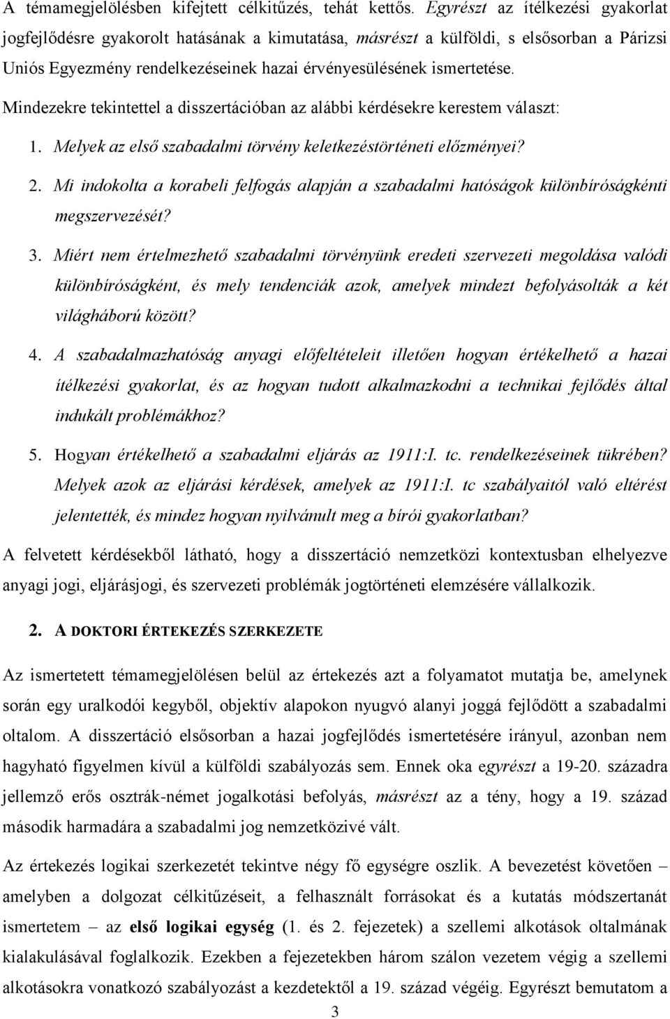 Mindezekre tekintettel a disszertációban az alábbi kérdésekre kerestem választ: 1. Melyek az első szabadalmi törvény keletkezéstörténeti előzményei? 2.