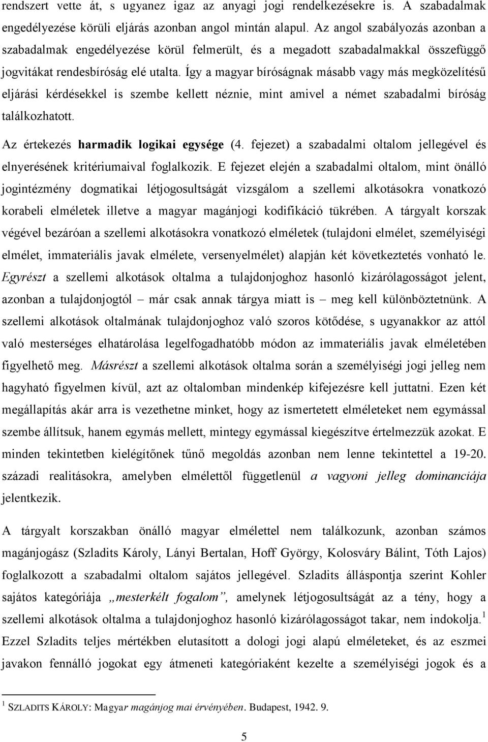 Így a magyar bíróságnak másabb vagy más megközelítésű eljárási kérdésekkel is szembe kellett néznie, mint amivel a német szabadalmi bíróság találkozhatott. Az értekezés harmadik logikai egysége (4.