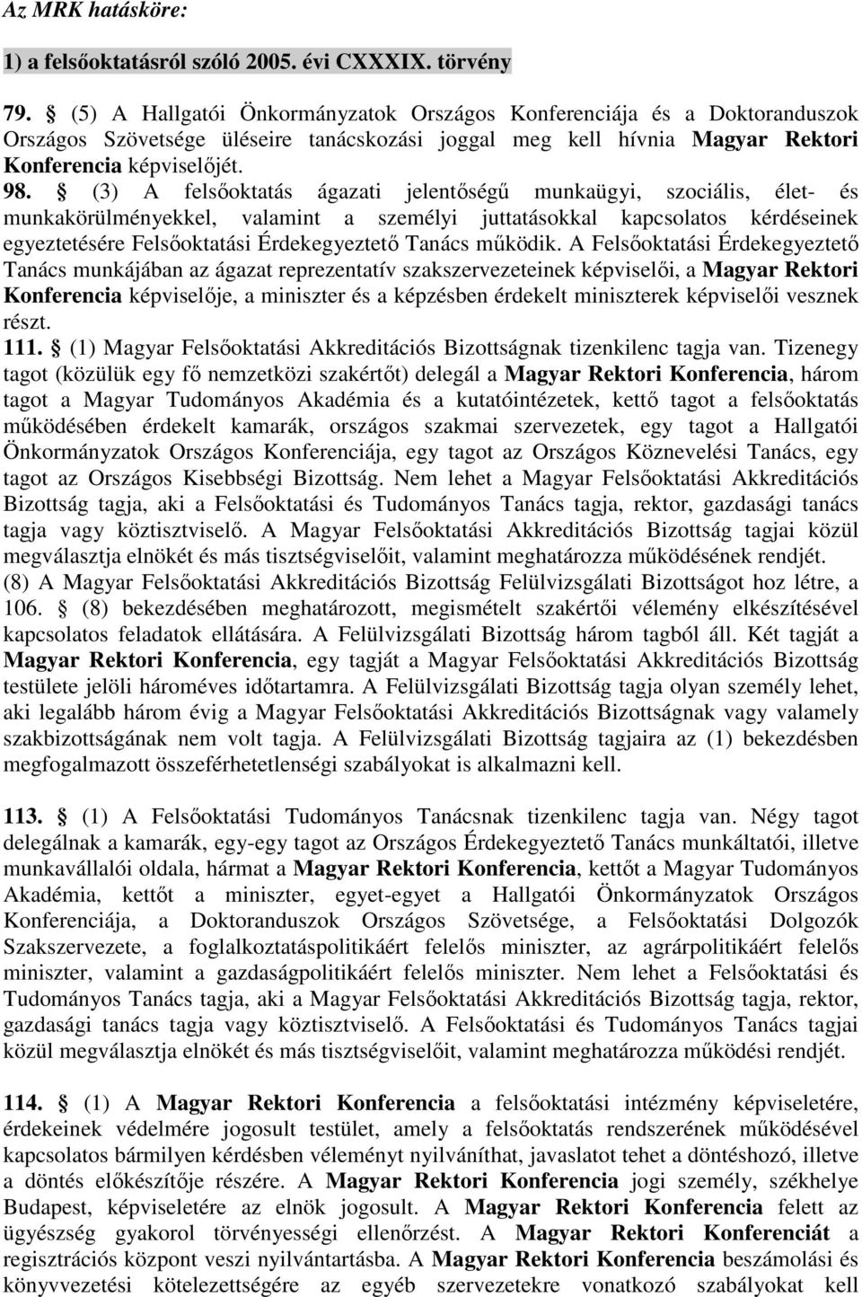 (3) A felsőoktatás ágazati jelentőségű munkaügyi, szociális, élet- és munkakörülményekkel, valamint a személyi juttatásokkal kapcsolatos kérdéseinek egyeztetésére Felsőoktatási Érdekegyeztető Tanács