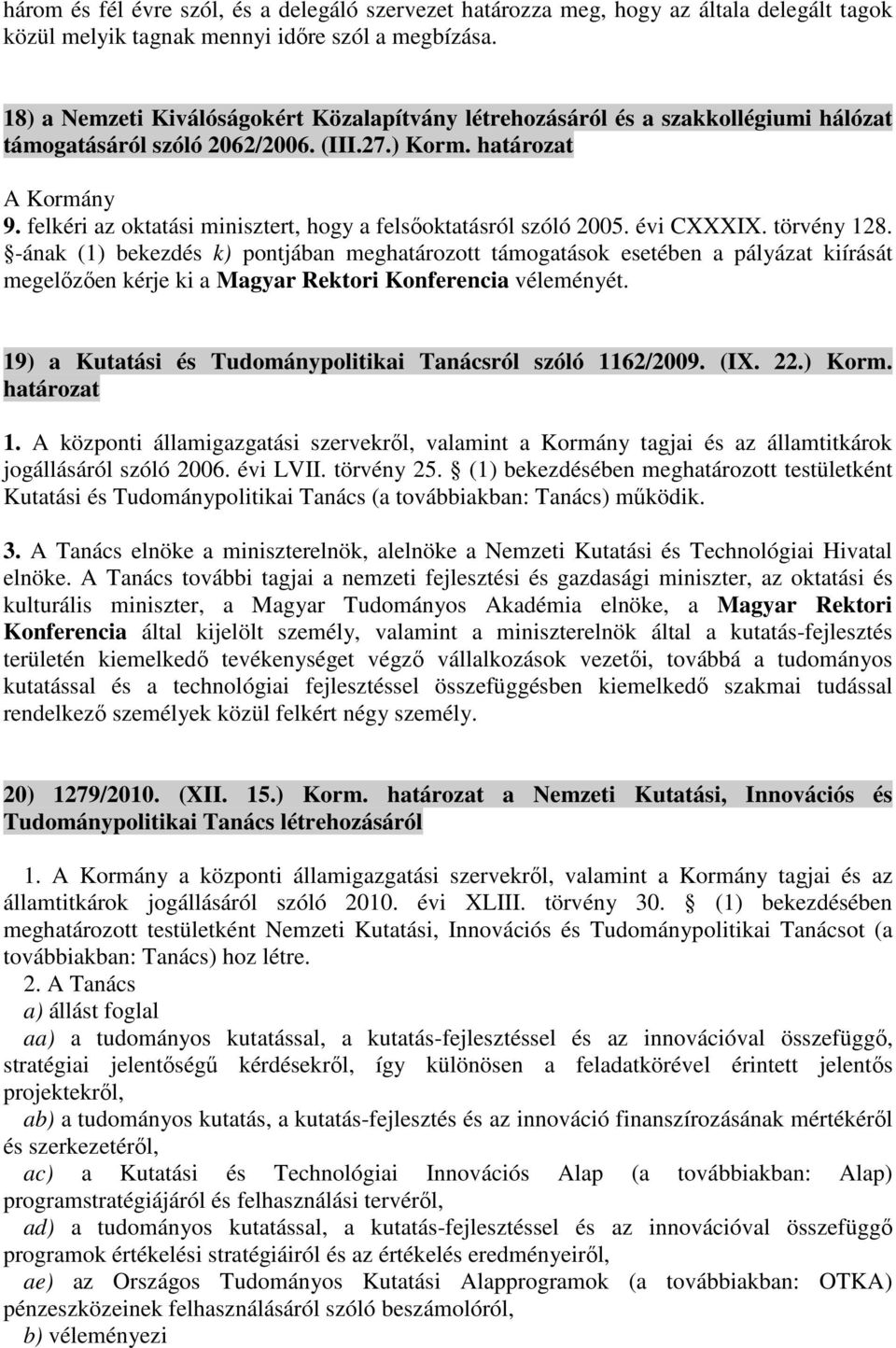 felkéri az oktatási minisztert, hogy a felsőoktatásról szóló 2005. évi CXXXIX. törvény 128.