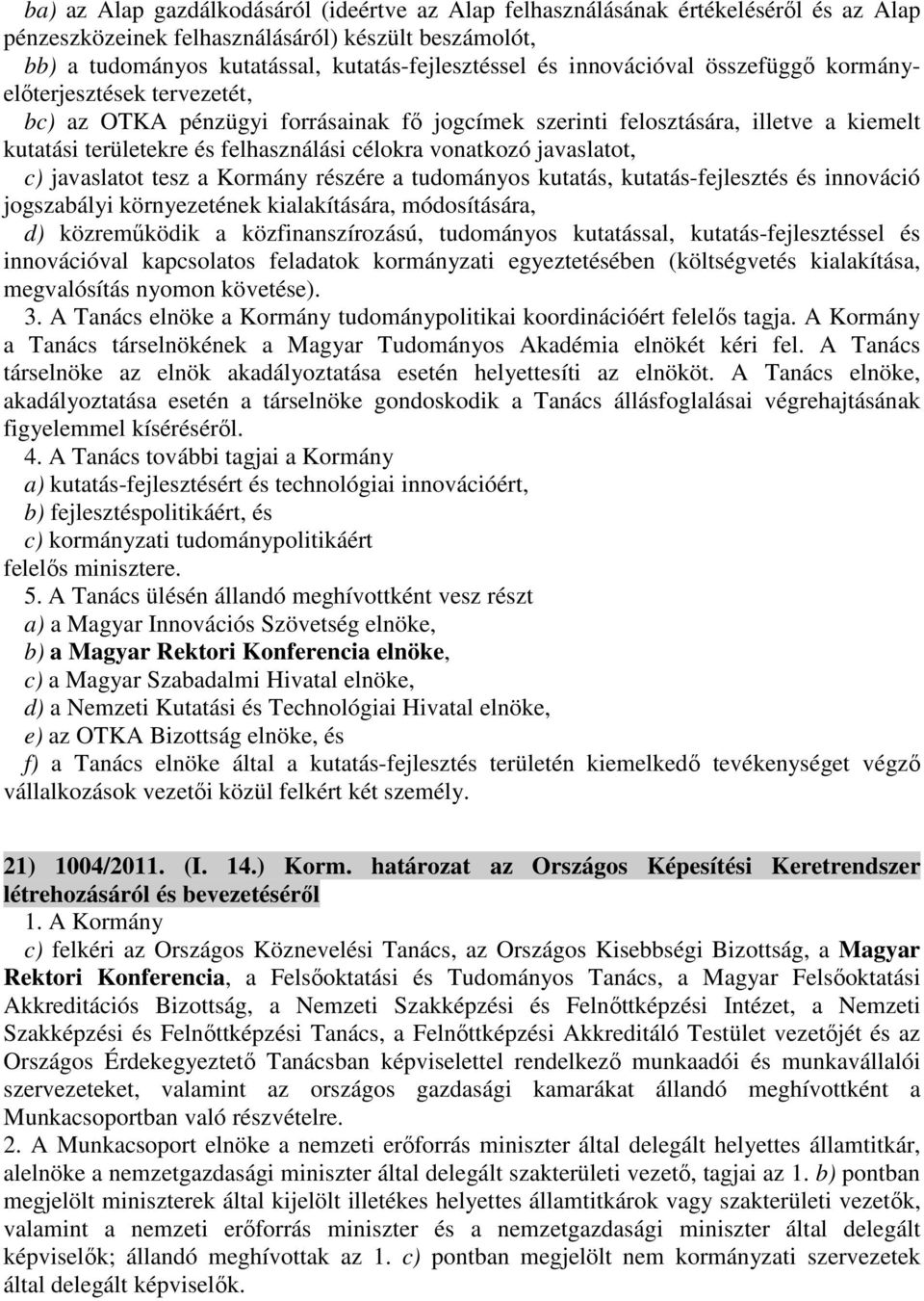 vonatkozó javaslatot, c) javaslatot tesz a Kormány részére a tudományos kutatás, kutatás-fejlesztés és innováció jogszabályi környezetének kialakítására, módosítására, d) közreműködik a