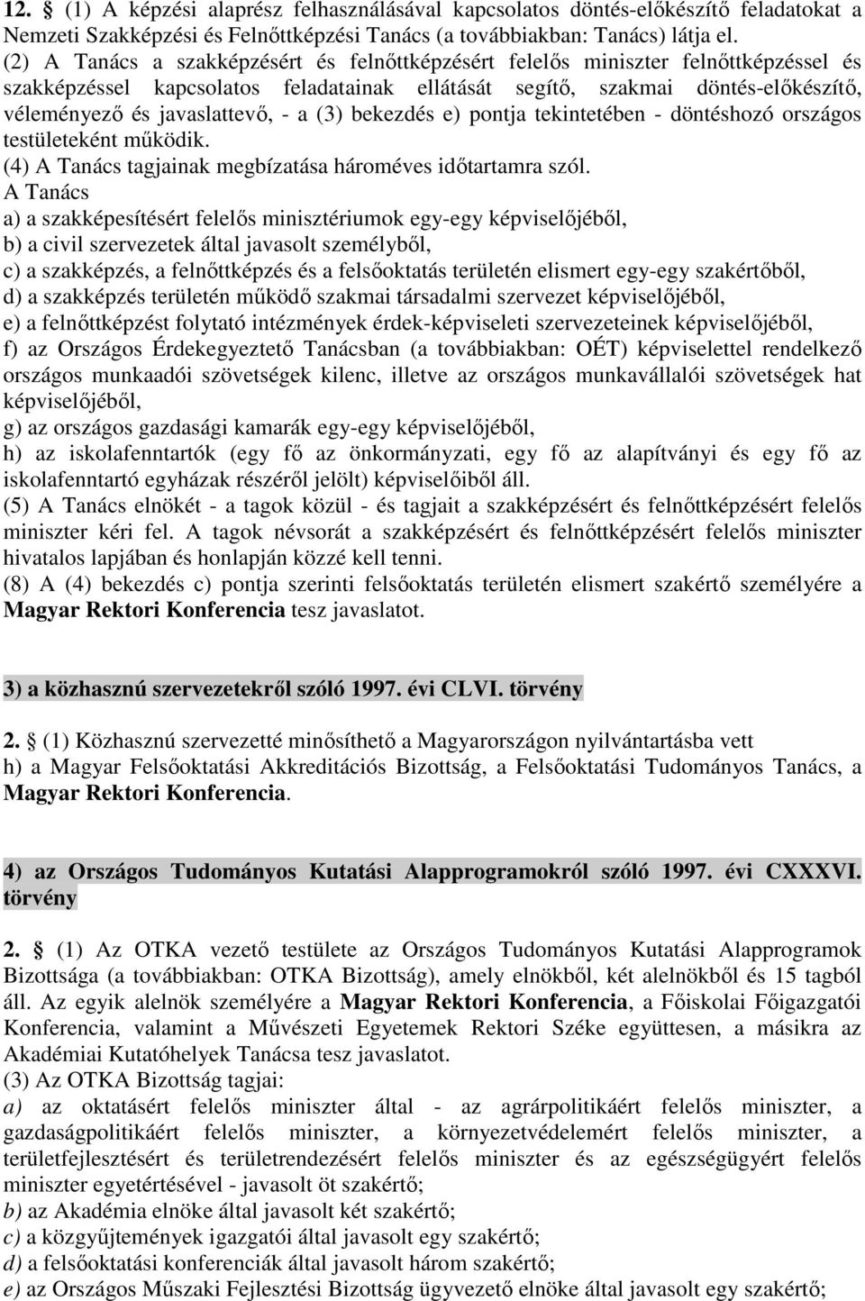 - a (3) bekezdés e) pontja tekintetében - döntéshozó országos testületeként működik. (4) A Tanács tagjainak megbízatása hároméves időtartamra szól.