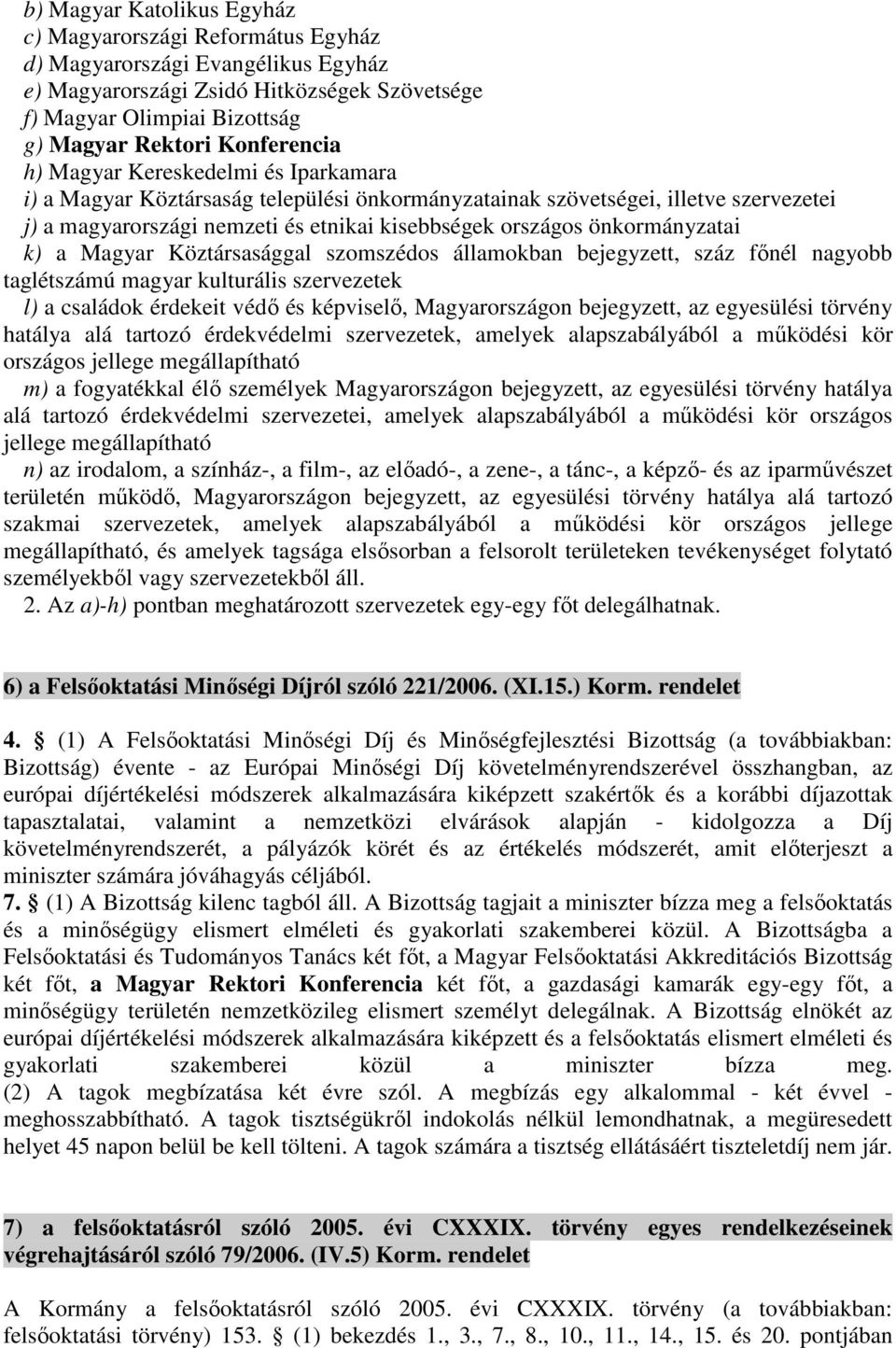 önkormányzatai k) a Magyar Köztársasággal szomszédos államokban bejegyzett, száz főnél nagyobb taglétszámú magyar kulturális szervezetek l) a családok érdekeit védő és képviselő, Magyarországon