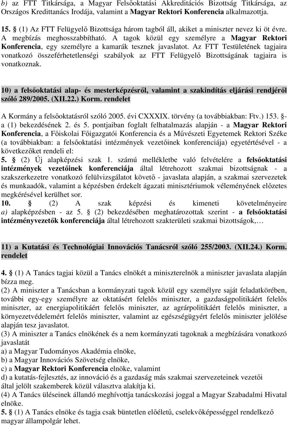 A tagok közül egy személyre a Magyar Rektori Konferencia, egy személyre a kamarák tesznek javaslatot.