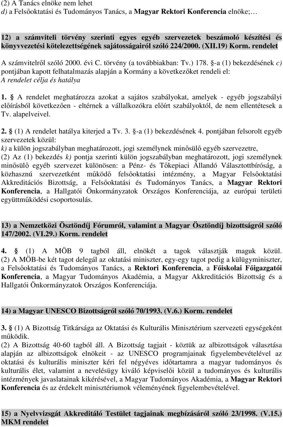 -a (1) bekezdésének c) pontjában kapott felhatalmazás alapján a Kormány a következőket rendeli el: A rendelet célja és hatálya 1.