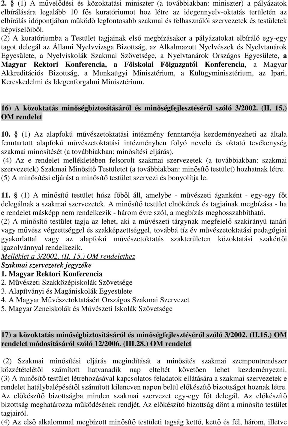 (2) A kuratóriumba a Testület tagjainak első megbízásakor a pályázatokat elbíráló egy-egy tagot delegál az Állami Nyelvvizsga Bizottság, az Alkalmazott Nyelvészek és Nyelvtanárok Egyesülete, a