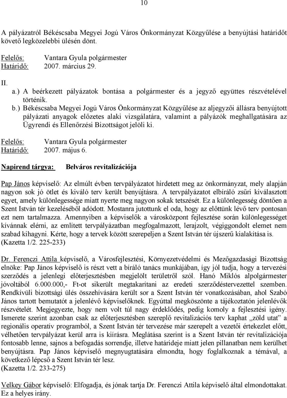 Bizottságot jelöli ki. Felelős: Vantara Gyula polgármester Határidő: 2007. május 6.