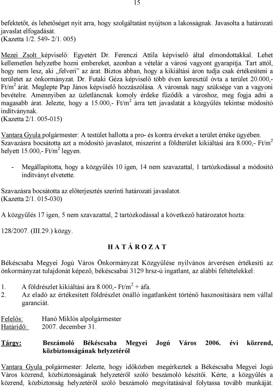 Biztos abban, hogy a kikiáltási áron tudja csak értékesíteni a területet az önkormányzat. Dr. Futaki Géza képviselő több éven keresztül óvta a terület 20.000,- Ft/m 2 árát.