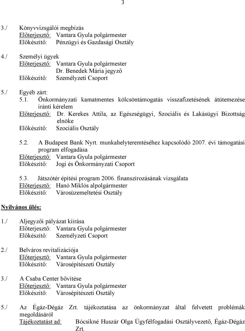 Kerekes Attila, az Egészségügyi, Szociális és Lakásügyi Bizottság elnöke Előkészítő: Szociális Osztály 5.2. A Budapest Bank Nyrt. munkahelyteremtéséhez kapcsolódó 2007.