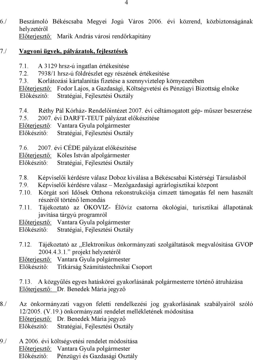 4. Réthy Pál Kórház- Rendelőintézet 2007. évi céltámogatott gép- műszer beszerzése 7.5. 2007. évi DARFT-TEUT pályázat előkészítése Előterjesztő: Vantara Gyula polgármester Előkészítő: Stratégiai, Fejlesztési Osztály 7.