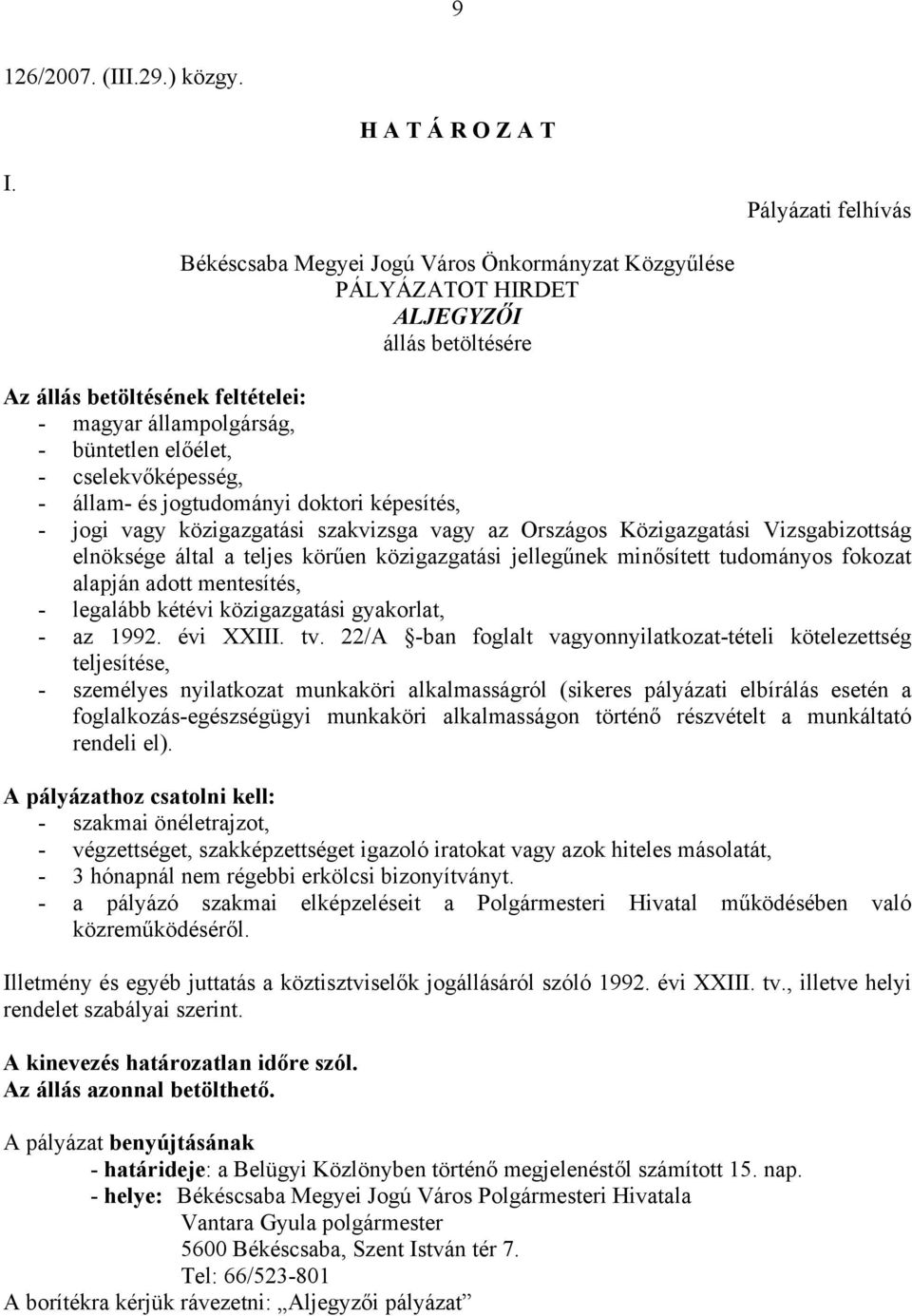 cselekvőképesség, - állam- és jogtudományi doktori képesítés, - jogi vagy közigazgatási szakvizsga vagy az Országos Közigazgatási Vizsgabizottság elnöksége által a teljes körűen közigazgatási