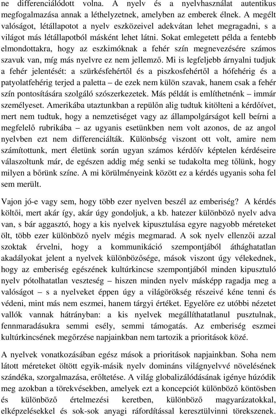 Sokat emlegetett példa a fentebb elmondottakra, hogy az eszkimóknak a fehér szín megnevezésére számos szavuk van, míg más nyelvre ez nem jellemző.