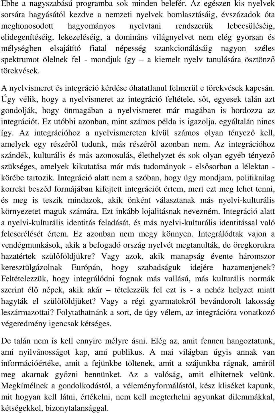 domináns világnyelvet nem elég gyorsan és mélységben elsajátító fiatal népesség szankcionálásáig nagyon széles spektrumot ölelnek fel - mondjuk így a kiemelt nyelv tanulására ösztönző törekvések.