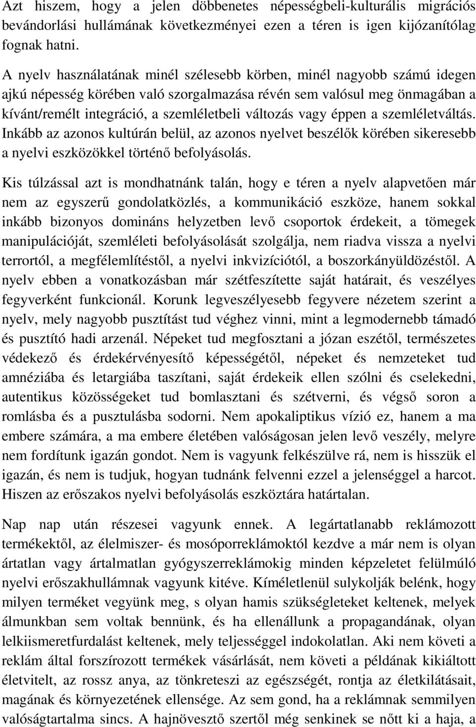 vagy éppen a szemléletváltás. Inkább az azonos kultúrán belül, az azonos nyelvet beszélők körében sikeresebb a nyelvi eszközökkel történő befolyásolás.