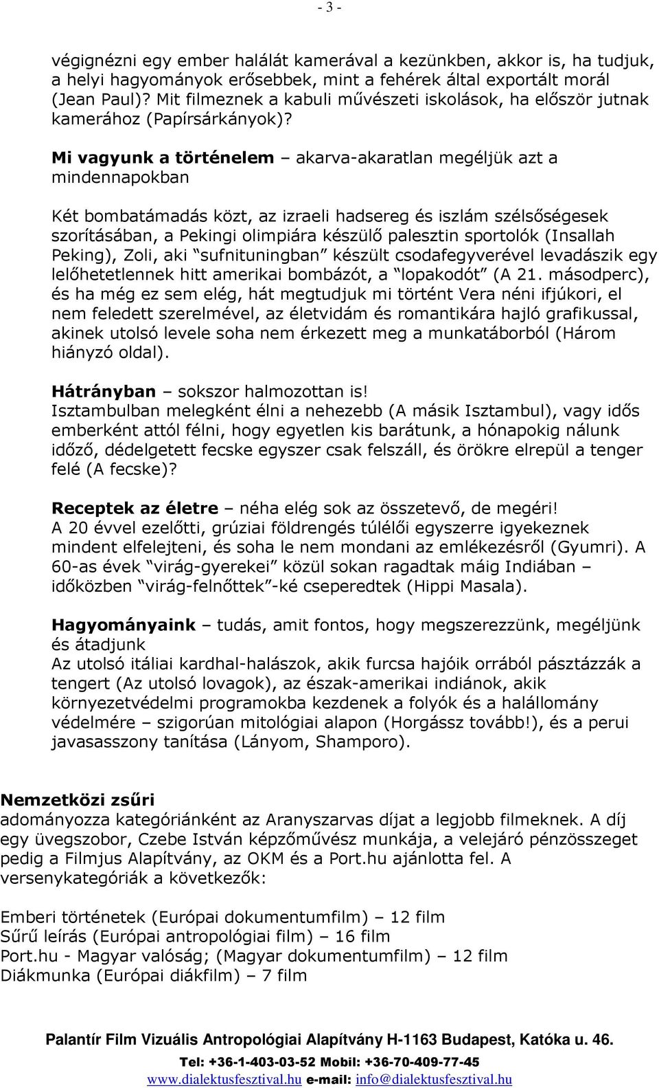 Mi vagyunk a történelem akarva-akaratlan megéljük azt a mindennapokban Két bombatámadás közt, az izraeli hadsereg és iszlám szélsıségesek szorításában, a Pekingi olimpiára készülı palesztin sportolók