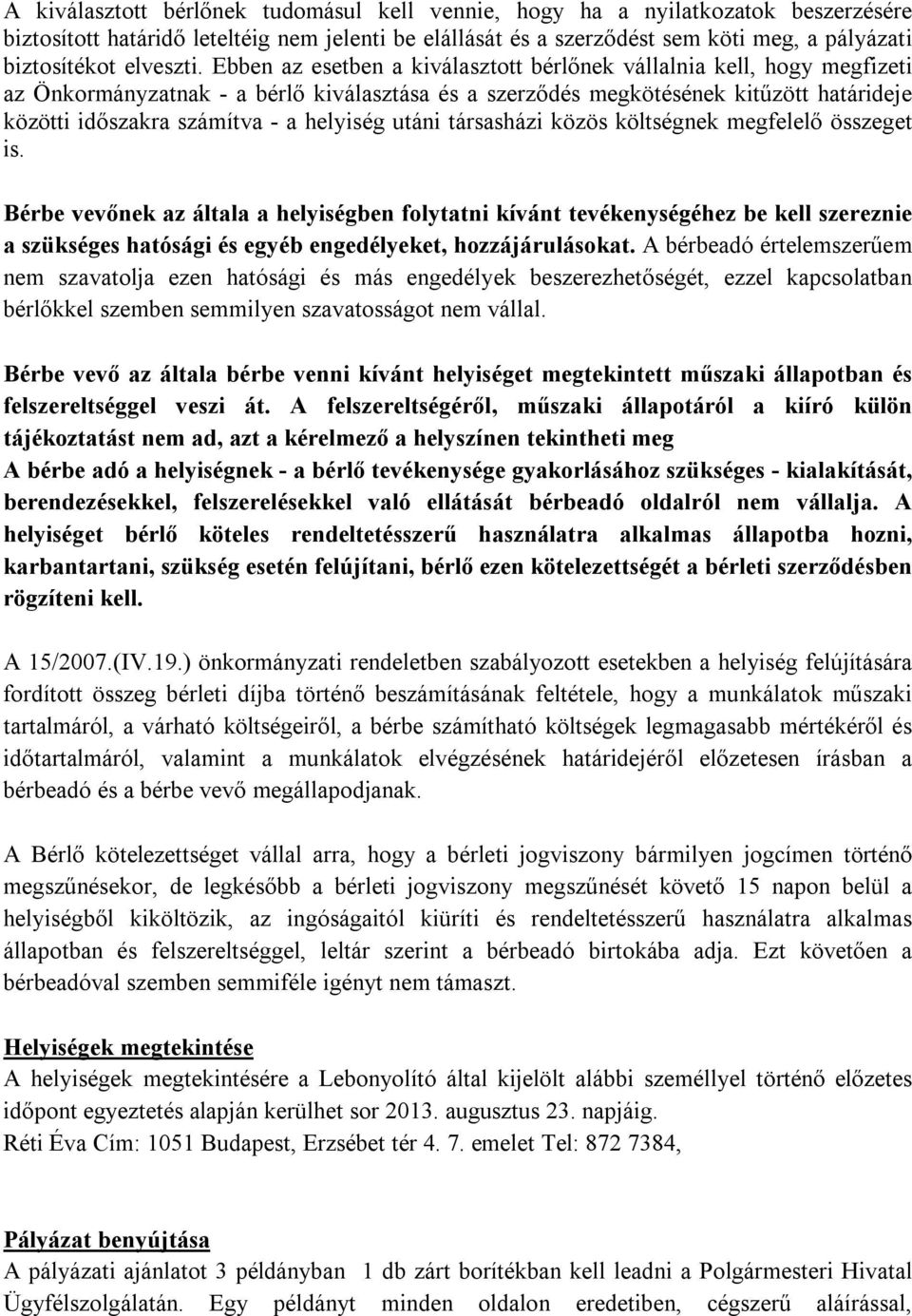 Ebben az esetben a kiválasztott bérlőnek vállalnia kell, hogy megfizeti az Önkormányzatnak - a bérlő kiválasztása és a szerződés megkötésének kitűzött határideje közötti időszakra számítva - a