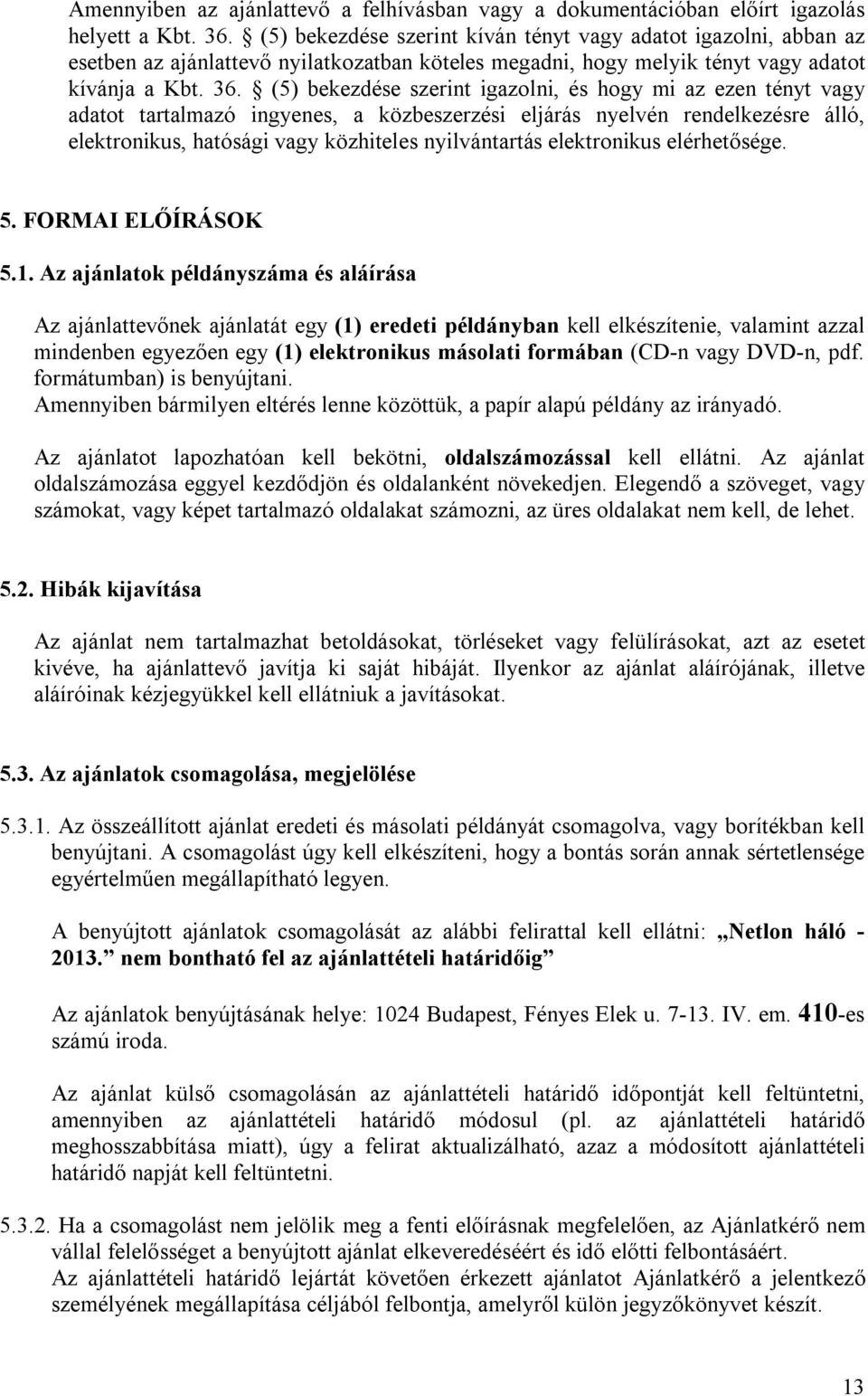 (5) bekezdése szerint igazolni, és hogy mi az ezen tényt vagy adatot tartalmazó ingyenes, a közbeszerzési eljárás nyelvén rendelkezésre álló, elektronikus, hatósági vagy közhiteles nyilvántartás