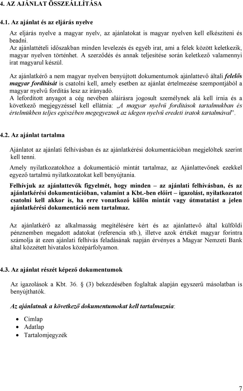 Az ajánlatkérő a nem magyar nyelven benyújtott dokumentumok ajánlattevő általi felelős magyar fordítását is csatolni kell, amely esetben az ajánlat értelmezése szempontjából a magyar nyelvű fordítás