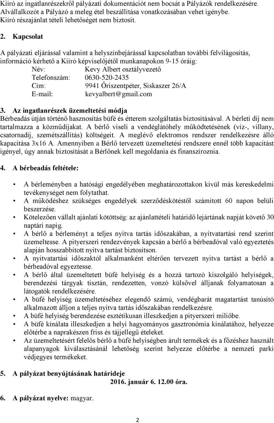 Kapcsolat A pályázati eljárással valamint a helyszínbejárással kapcsolatban további felvilágosítás, információ kérhető a Kiíró képviselőjétől munkanapokon 9-15 óráig: Név: Kevy Albert osztályvezető